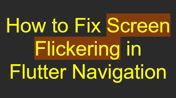 How to Fix Screen Flickering in Flutter Navigation