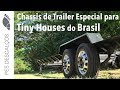 Conheçam o primeiro Trailer de Tiny House do Brasil - Chassis de reboque da mini casa Brasileira