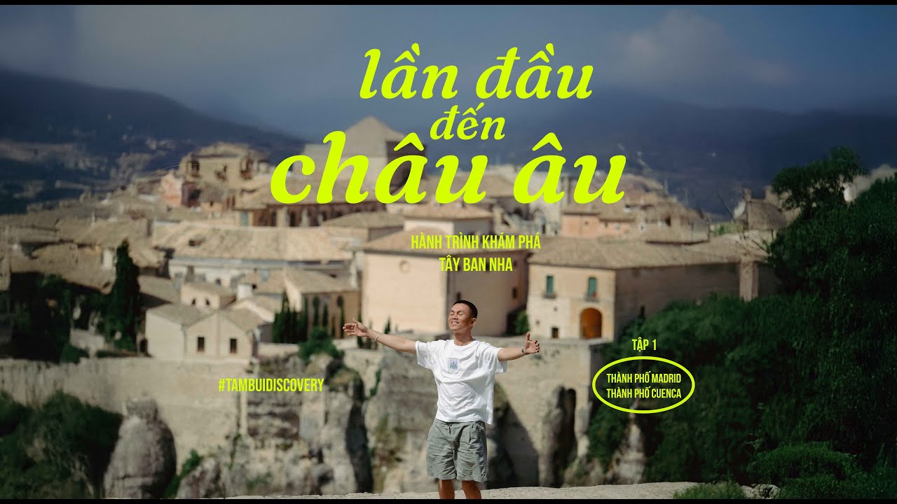 Tây Ban Nha | Tập 1: Madrid & Cuenca – Những Ngày Đầu Ở Châu Âu