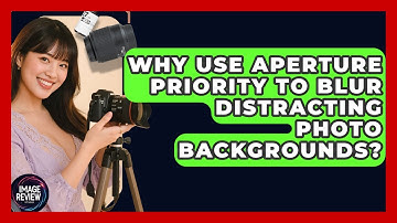 Why Use Aperture Priority To Blur Distracting Photo Backgrounds? - Image Review Studio