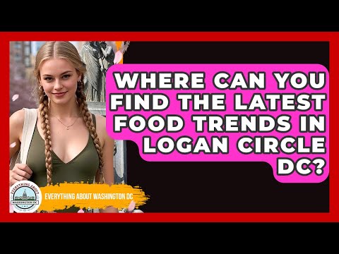 Where Can You Find The Latest Food Trends In Logan Circle DC Everything About Washington DC