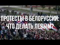 Протесты в Белоруссии: что делать левым? (А. Бузгалин и М. Головкин)
