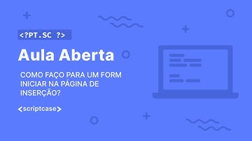 Scriptcase - Aula Aberta: como faço para um form iniciar na página de inserção?
