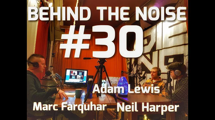 Behind The Noise Podcast #30 - Adam Lewis & Neil H...