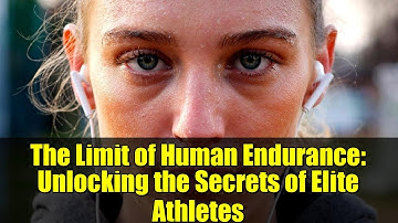 The Limit of Human Endurance: Unlocking the Secrets of Elite Athletes
