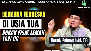 Bukan Lemahnya Fisik... Inilah Bencana Terbesar DI Usia Tua | Ustadz Rahmat Ilahi MA.