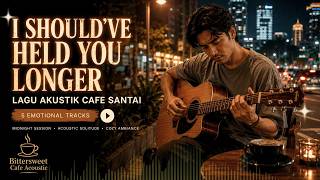 I Should’ve Held You Longer 🌙 Lagu Akustik Cafe Galau | Bittersweet Cafe Acoustic