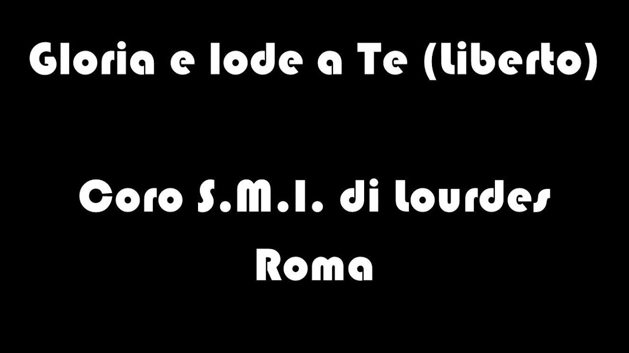 Gloria e lode a Te (Liberto) Coro SMIL YouTube Gloria e lode a Te (Liberto) Coro SMIL YouTube