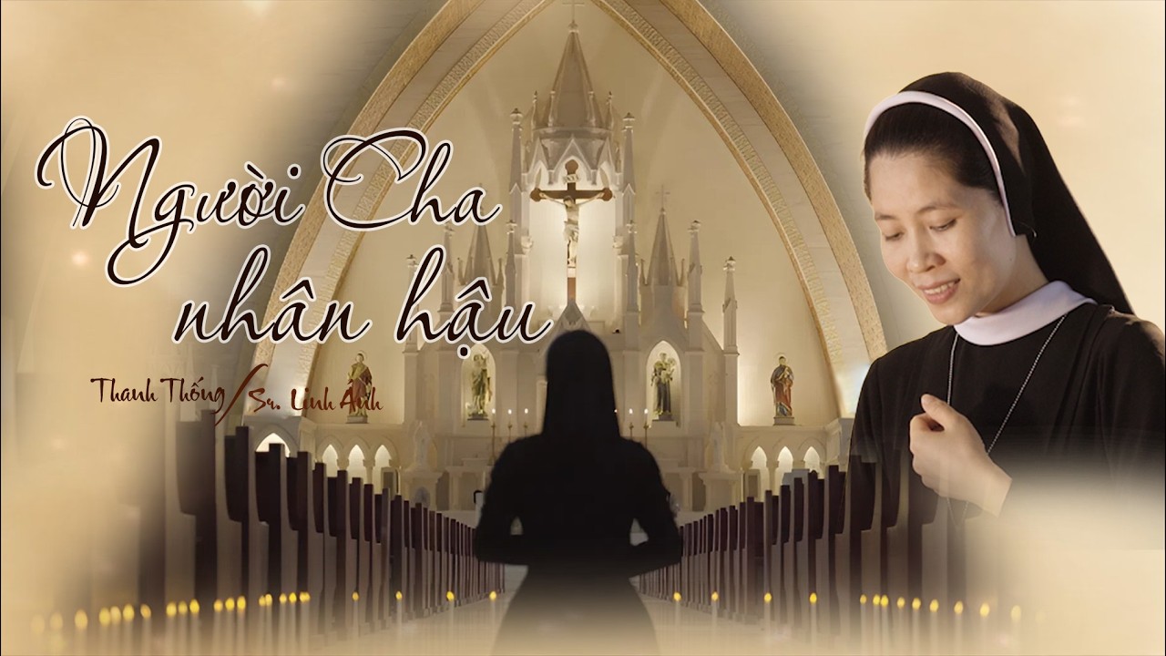 NGƯỜI CHA NHÂN HẬU // St: Thanh Thống // Sr. Linh ÁNh