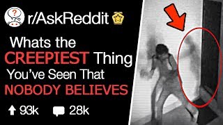 Whats The Creepiest Thing You've Seen That Nobody Believes? (r/Askreddit)