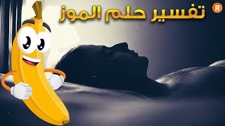 تفسير حلم الموز - ما معنى رؤية الموز في الحلم ؟ سلسلة تفسير الأحلام