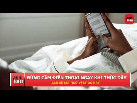 Vừa thức giấc đã cầm điện thoại: Thói quen tưởng bình thường lại có thể ảnh hưởng cả ngày | TTGĐ