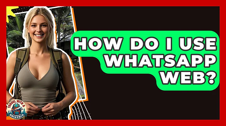 How Do I Use WhatsApp Web? - Travel With A Backpack