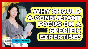 Why Should A Consultant Focus On A Specific Expertise?
