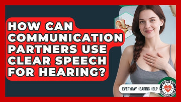 How Can Communication Partners Use Clear Speech For Hearing? - Everyday Hearing Help