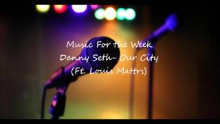 MFtW Danny Seth- Our City (Ft. Louis Mattrs)