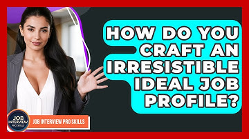 How Do You Craft An Irresistible Ideal Job Profile? - Job Interview Pro Skills