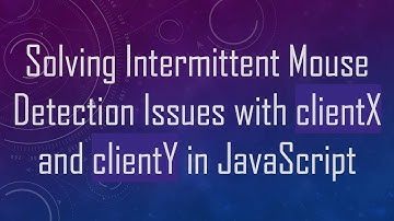 Solving Intermittent Mouse Detection Issues with clientX and clientY in JavaScript