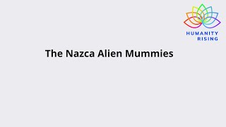 Humanity Rising Day 904: The Nazca Alien Mummies