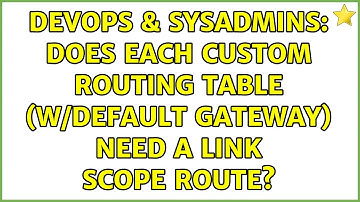 DevOps & SysAdmins: Does each custom routing table (w/default gateway) need a link scope route?
