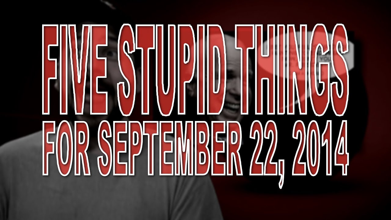 Five Stupid Things for September 22, 2014 - YouTube