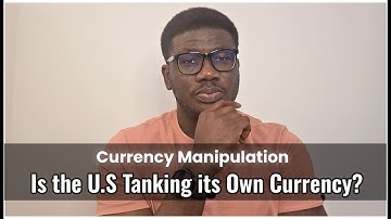 Currency Manipulation | Is the U.S. Tanking Its Own Currency?