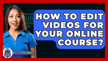 How To Edit Videos For Your Online Course? - Next LVL Programming