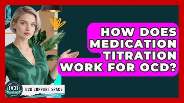 How Does Medication Titration Work For OCD? - OCD Support Space