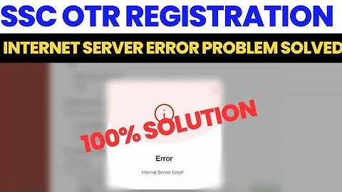 SSC OTR Registration Internal Server Error Problem Solved || 100% Solution