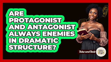 Are Protagonist And Antagonist Always Enemies In Dramatic Structure? - Tales And Texts