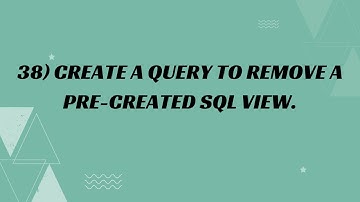 38) Create a query to remove a pre-created SQL View.