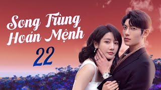 PHIM TRUNG QUỐC MỚI 2024| SONG TRÙNG HOÁN MỆNH  - Tập 22|Phim Hay Trung Quốc