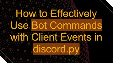 How to Effectively Use Bot Commands with Client Events in discord.py