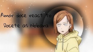~Amor doce react to docete as Nobara~ (01/02)