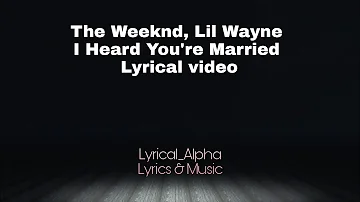 The Weeknd, Lil Wayne - I Heard You're Married , Lyrical video