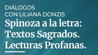 &quot;Diálogos con Liliana Donzis&quot; - Spinoza a la letra: Textos sagrados. Lecturas profanas.