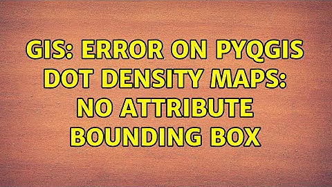GIS: Error on pyqgis dot density maps: no attribute bounding box
