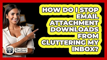 How Do I Stop Email Attachment Downloads From Cluttering My Inbox? - TheEmailToolbox.com