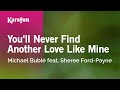 Karaoke You'll Never Find Another Love Like Mine - Michael Bublé feat. Sheree Ford-Payne *