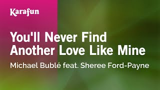 Karaoke You'll Never Find Another Love Like Mine - Michael Bublé feat. Sheree Ford-Payne * chords