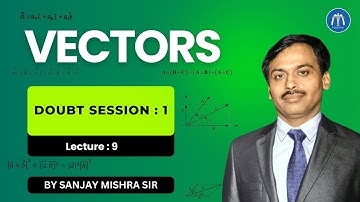 Class 12 Vectors Lecture 9 Doubt Session : 1 By Sanjay Mishra Sir