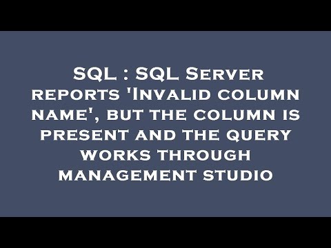SQL : SQL Server reports 'Invalid column name', but the column is present and the query works throug