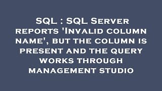 SQL : SQL Server reports 'Invalid column name', but the column is present and the query works throug