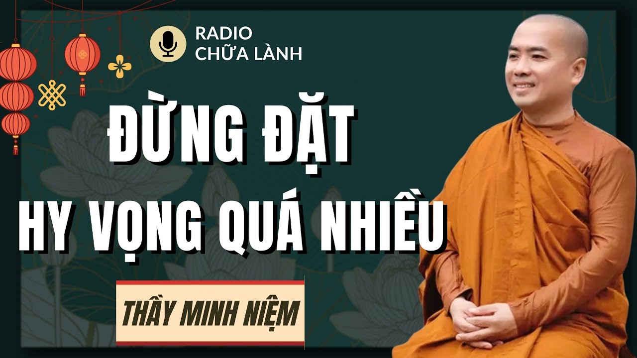 Thầy Minh Niệm - Đời Vô Thường, Người Cũng Vậy: Đừng Gửi Hy Vọng Sai Chỗ | Radio Chữa Lành