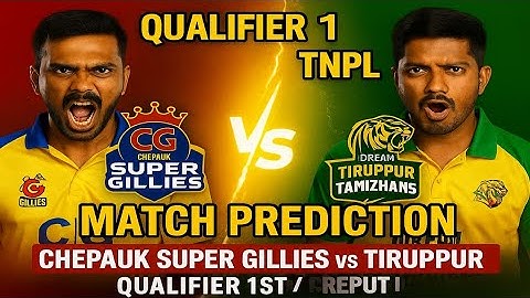 TNPL 2025 Qualifier 1 Chepauk Super Gillies vs IDream Tiruppur Tamizhans Match Prediction | Who Win