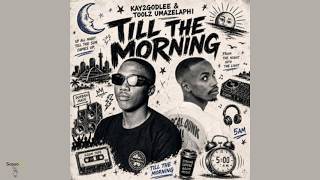 Toolz Umazelaphi & Kay2godlee - Till The Morning