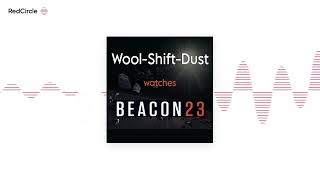 Wool-Shift-Dust watches Beacon 23 (24) - Beacon 23: S2 preview w/ Hugh Howey