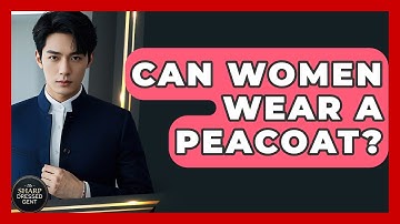 Can Women Wear A Peacoat? - The Sharp Dressed Gent