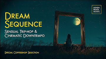 Trip-Hop & Cinematic Downtempo  • Dream Sequence • Special Coffeeshop Selection [Seven Beats Music]