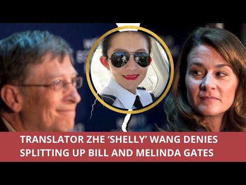 Translator Zhe ‘Shelly’ Wang denies splitting up Bill and Melinda Gates
